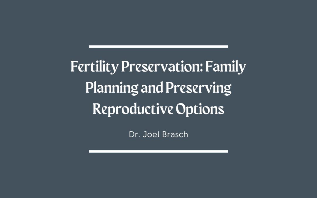Fertility Preservation: Family Planning and Preserving Reproductive Options